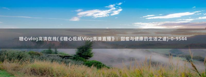 糖心vlog谁最美：糖心vlog高清在线